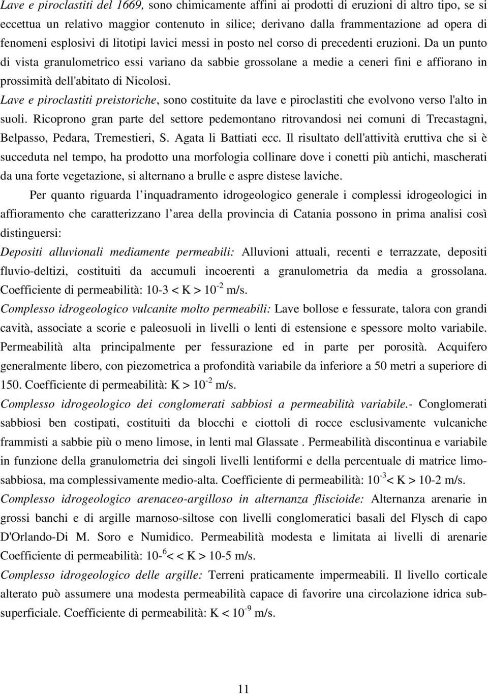 Da un punto di vista granulometrico essi variano da sabbie grossolane a medie a ceneri fini e affiorano in prossimità dell'abitato di Nicolosi.