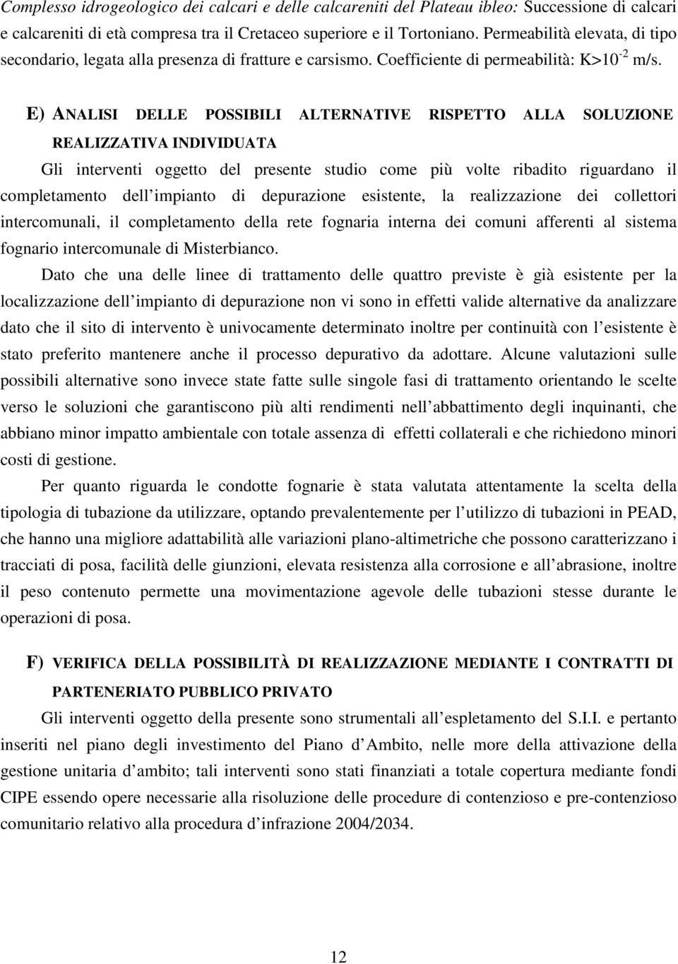 E) ANALISI DELLE POSSIBILI ALTERNATIVE RISPETTO ALLA SOLUZIONE REALIZZATIVA INDIVIDUATA Gli interventi oggetto del presente studio come più volte ribadito riguardano il completamento dell impianto di