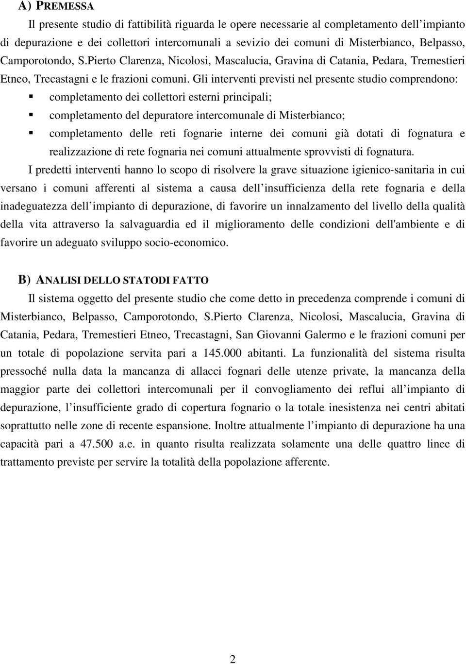 Gli interventi previsti nel presente studio comprendono: completamento dei collettori esterni principali; completamento del depuratore intercomunale di Misterbianco; completamento delle reti fognarie