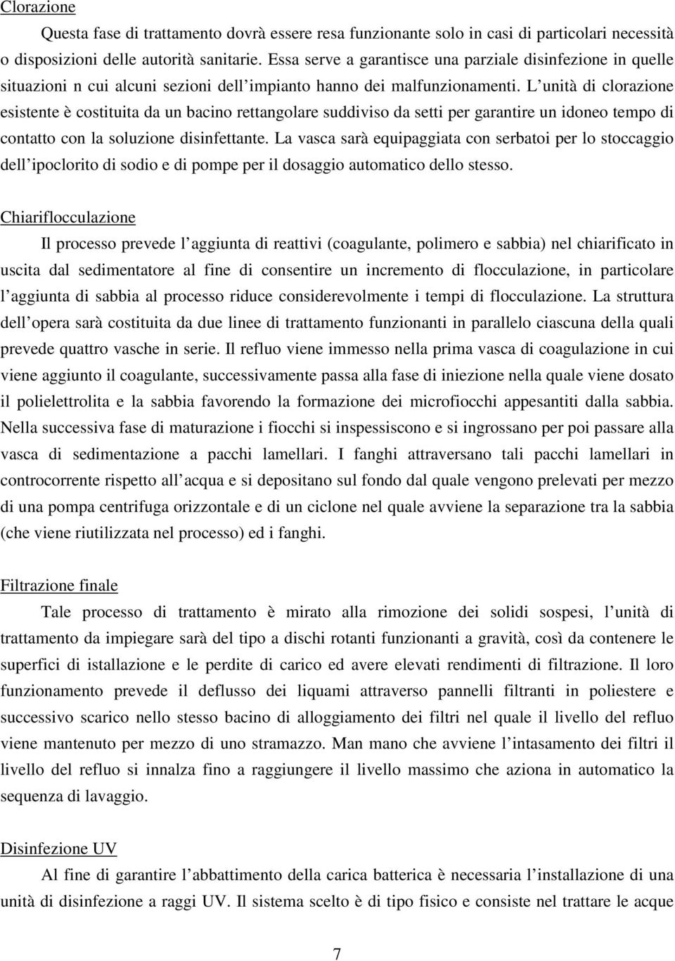 L unità di clorazione esistente è costituita da un bacino rettangolare suddiviso da setti per garantire un idoneo tempo di contatto con la soluzione disinfettante.