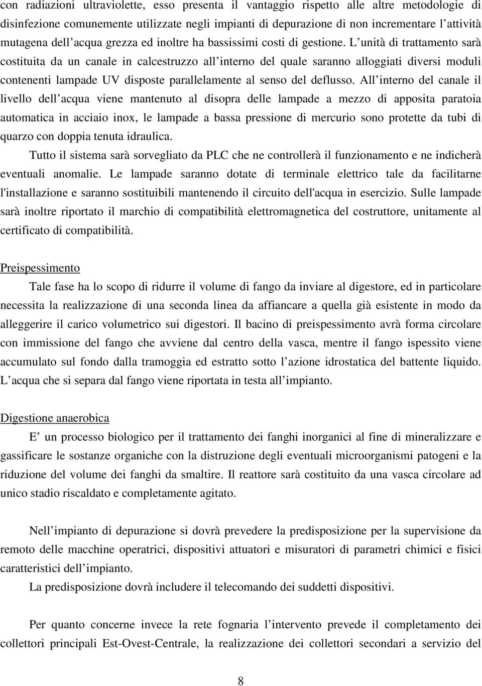 L unità di trattamento sarà costituita da un canale in calcestruzzo all interno del quale saranno alloggiati diversi moduli contenenti lampade UV disposte parallelamente al senso del deflusso.