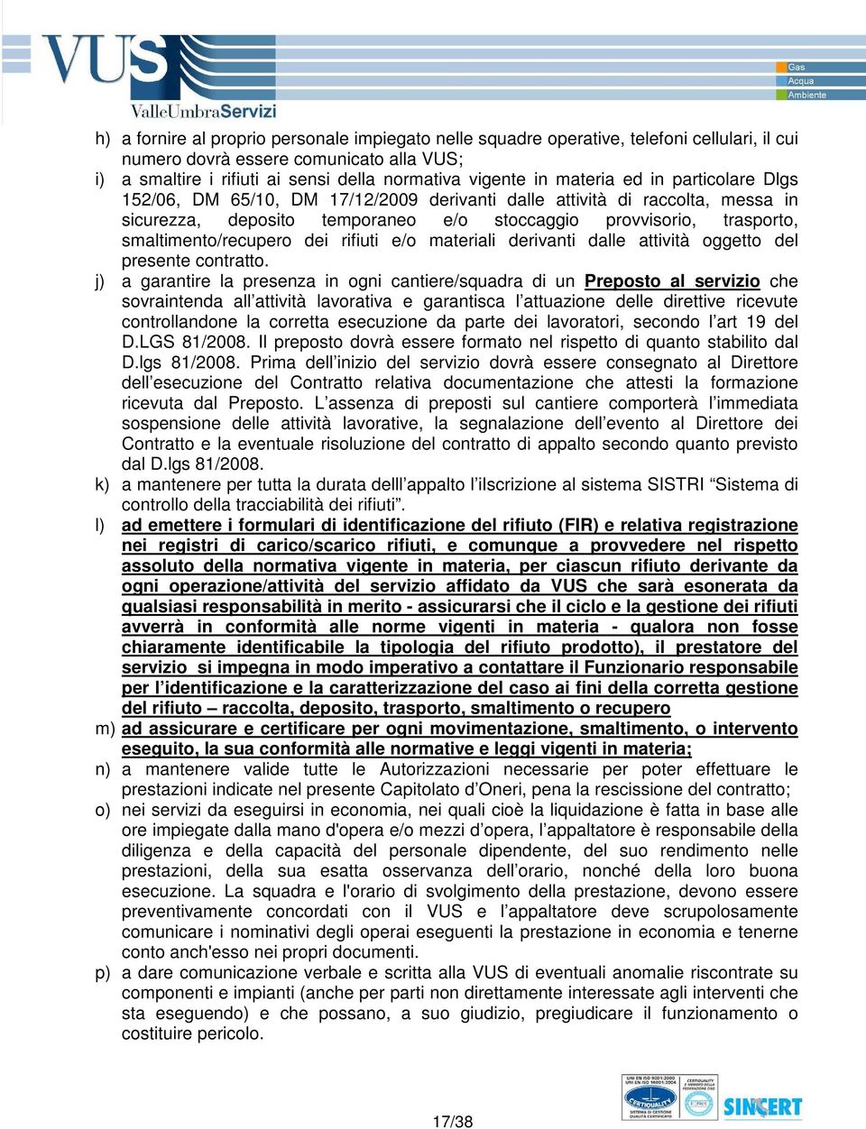 smaltimento/recupero dei rifiuti e/o materiali derivanti dalle attività oggetto del presente contratto.