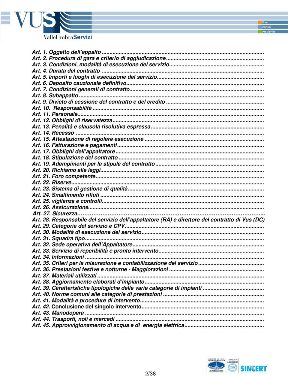 Divieto di cessione del contratto e del credito... Art. 10. Responsabilità... Art. 11. Personale... Art. 12. Obblighi di riservatezza... Art. 13. Penalità e clausola risolutiva espressa... Art. 14.