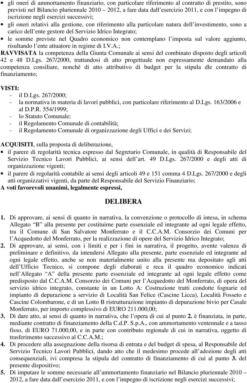 somme previste nel Quadro economico non contemplano l imposta sul valore aggiunto, risultando l ente attuatore in regime di I.V.A.