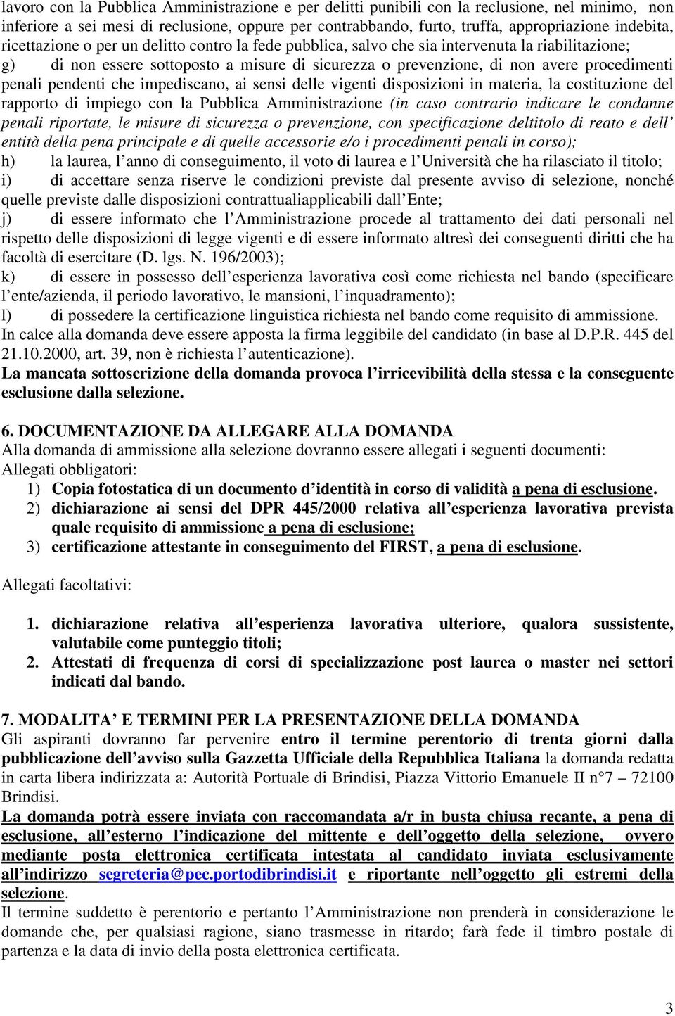 pendenti che impediscano, ai sensi delle vigenti disposizioni in materia, la costituzione del rapporto di impiego con la Pubblica Amministrazione (in caso contrario indicare le condanne penali