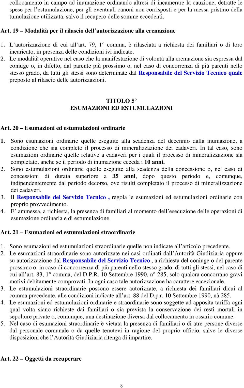 79, 1 comma, è rilasciata a richiesta dei familiari o di loro incaricato, in presenza delle condizioni ivi indicate. 2.