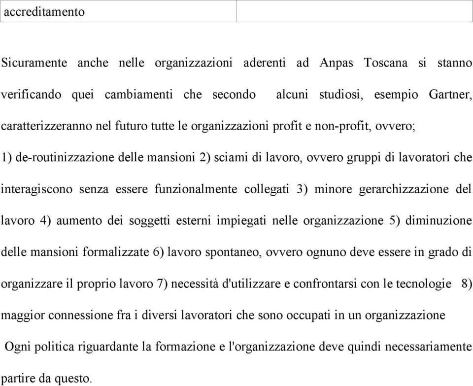 gerarchizzazione del lavoro 4) aumento dei soggetti esterni impiegati nelle organizzazione 5) diminuzione delle mansioni formalizzate 6) lavoro spontaneo, ovvero ognuno deve essere in grado di