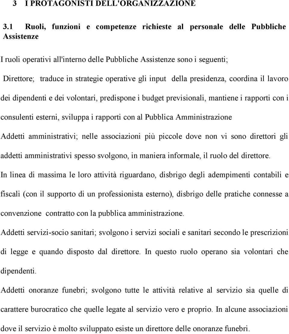 gli input della presidenza, coordina il lavoro dei dipendenti e dei volontari, predispone i budget previsionali, mantiene i rapporti con i consulenti esterni, sviluppa i rapporti con al Pubblica