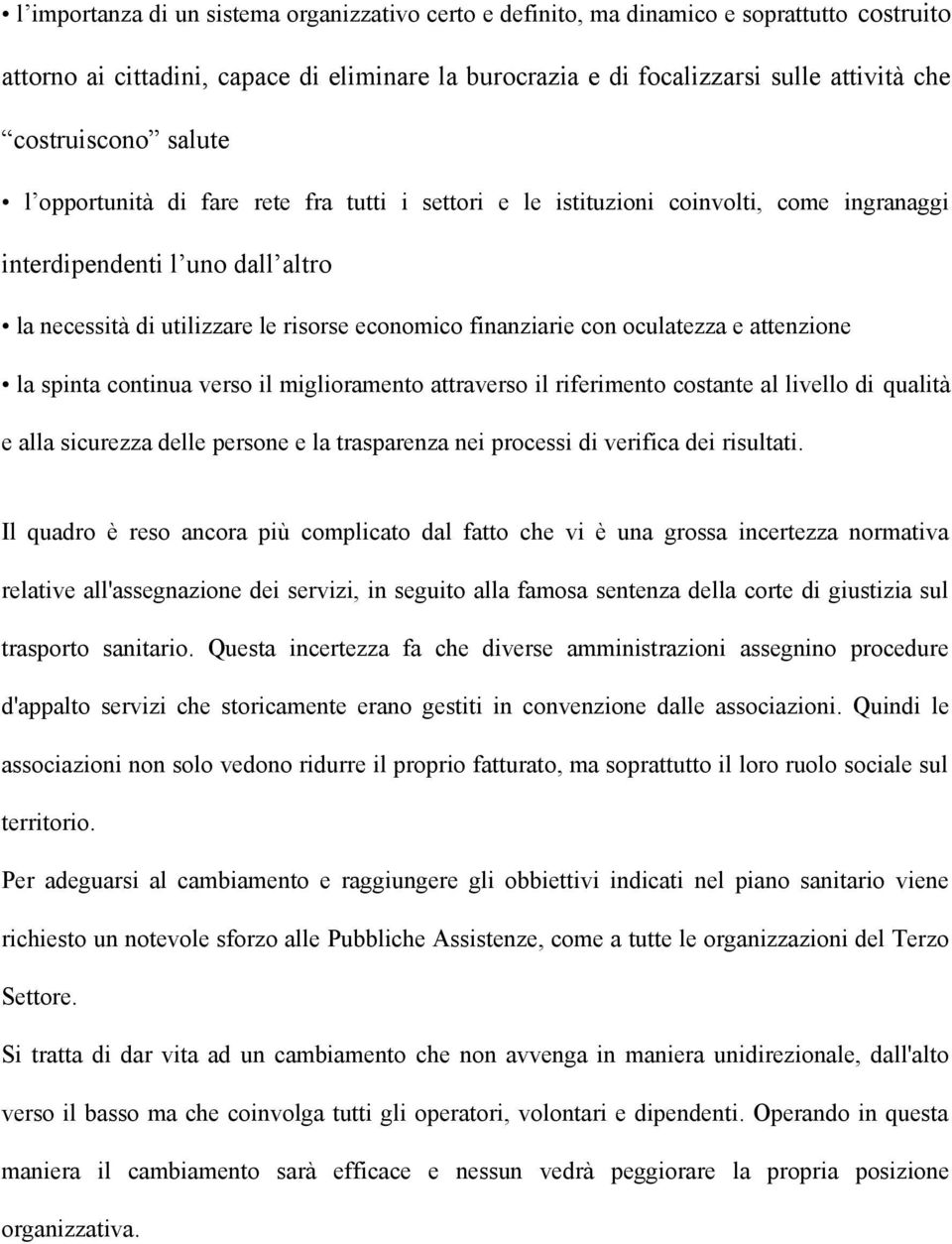 finanziarie con oculatezza e attenzione la spinta continua verso il miglioramento attraverso il riferimento costante al livello di qualità e alla sicurezza delle persone e la trasparenza nei processi