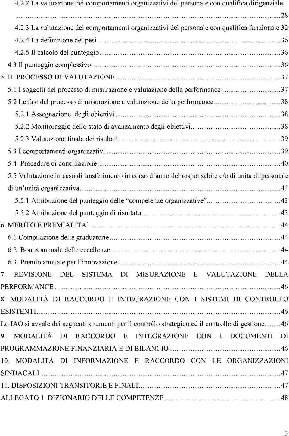 ..38 5.2.1 Assegnazione degli obiettivi...38 5.2.2 Monitoraggio dello stato di avanzamento degli obiettivi...38 5.2.3 Valutazione finale dei risultati...39 5.3 I comportamenti organizzativi...39 5.4 Procedure di conciliazione.