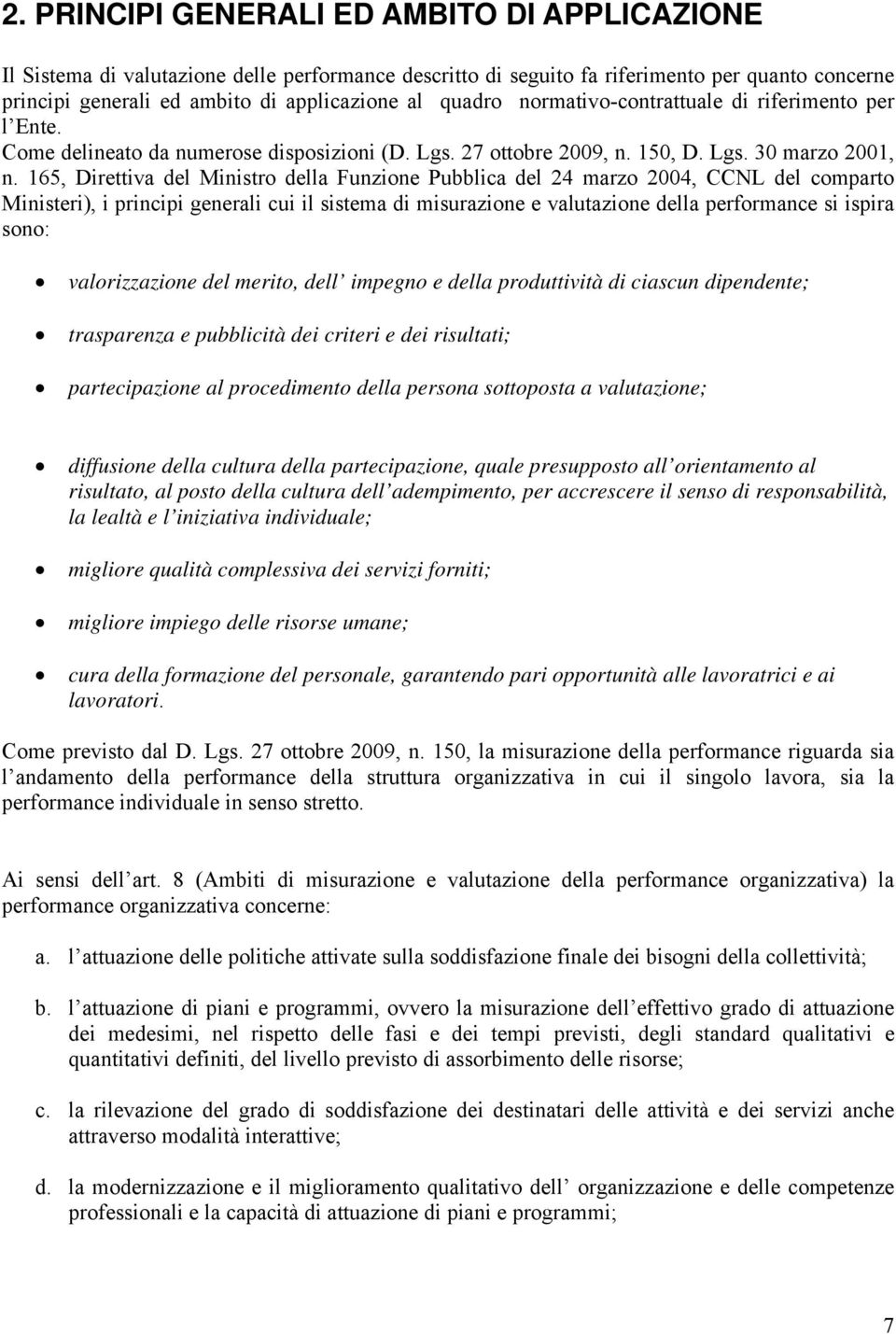 165, Direttiva del Ministro della Funzione Pubblica del 24 marzo 2004, CCNL del comparto Ministeri), i principi generali cui il sistema di misurazione e valutazione della performance si ispira sono: