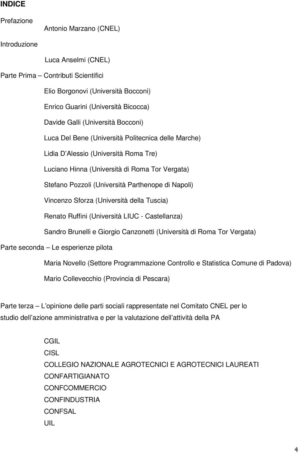 Napoli) Vincenzo Sforza (Università della Tuscia) Renato Ruffini (Università LIUC - Castellanza) Sandro Brunelli e Giorgio Canzonetti (Università di Roma Tor Vergata) Parte seconda Le esperienze