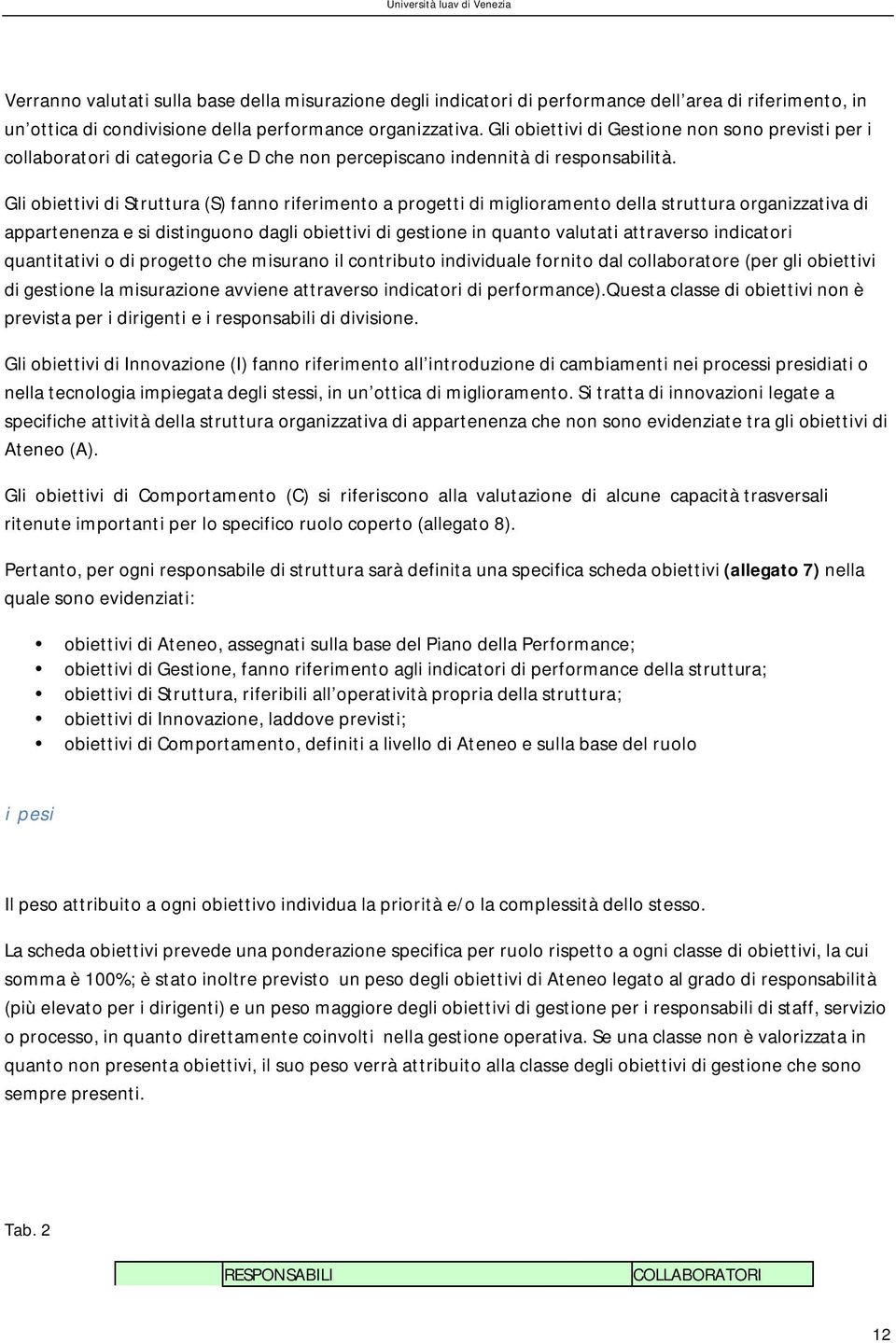 Gli obiettivi di Struttura (S) fanno riferimento a progetti di miglioramento della struttura organizzativa di appartenenza e si distinguono dagli obiettivi di gestione in quanto valutati attraverso