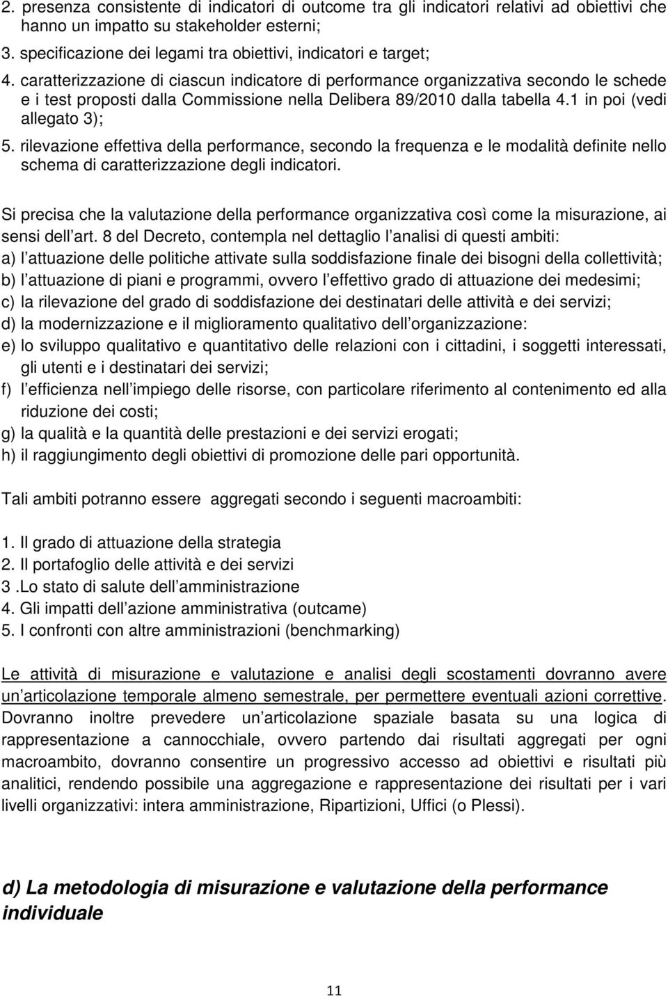 caratterizzazione di ciascun indicatore di performance organizzativa secondo le schede e i test proposti dalla Commissione nella Delibera 89/2010 dalla tabella 4.1 in poi (vedi allegato 3); 5.