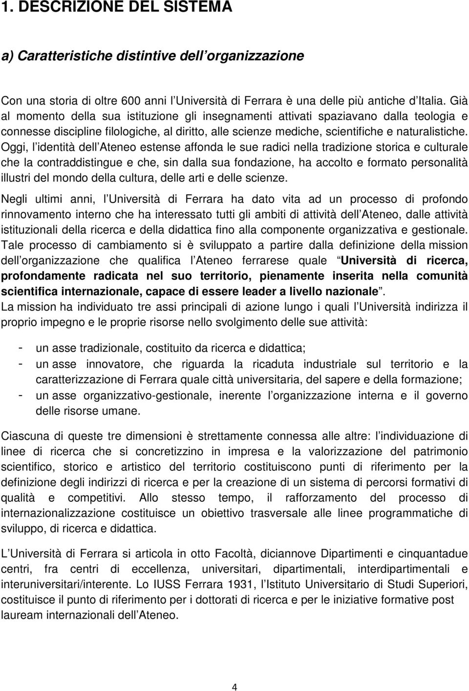 Oggi, l identità dell Ateneo estense affonda le sue radici nella tradizione storica e culturale che la contraddistingue e che, sin dalla sua fondazione, ha accolto e formato personalità illustri del