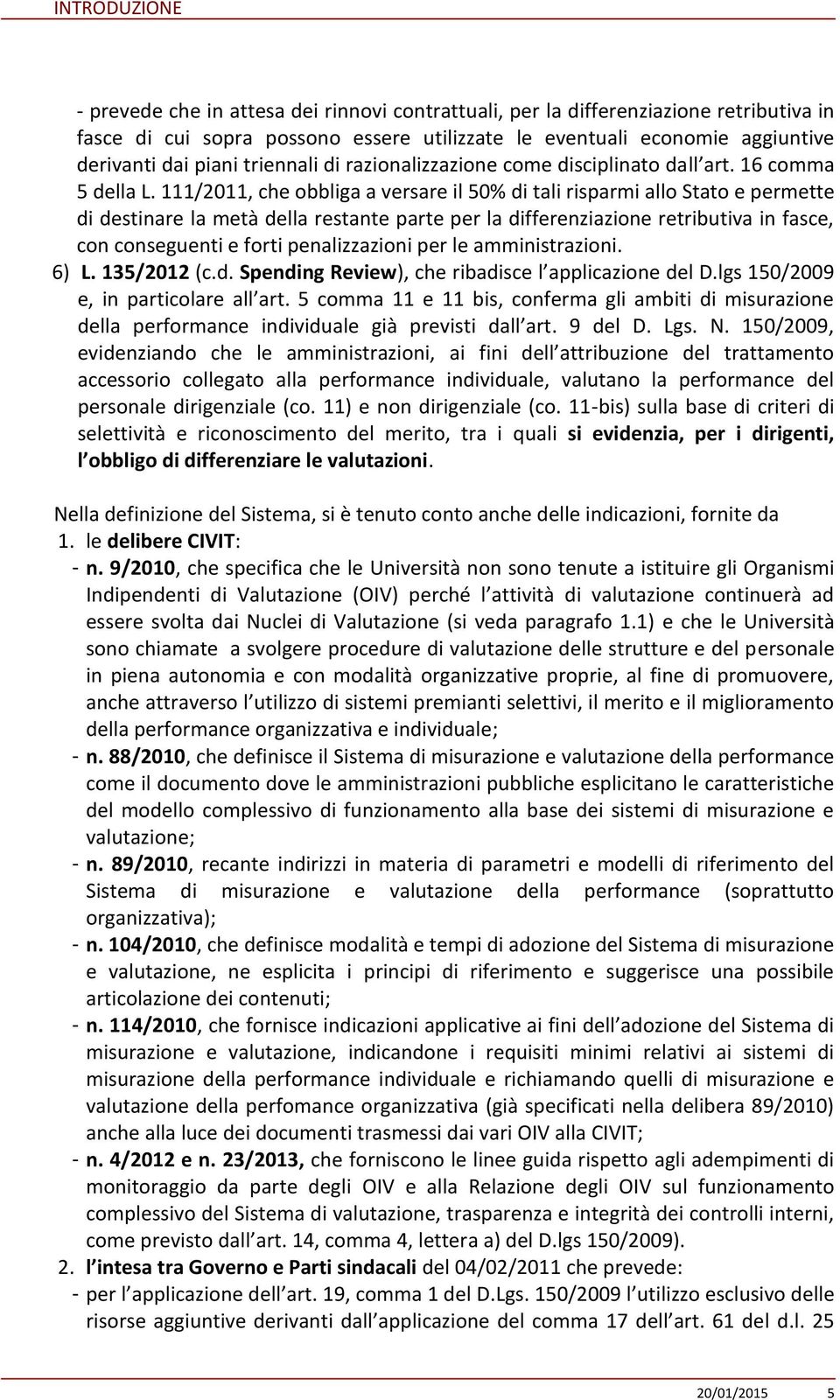 111/2011, che obbliga a versare il 50% di tali risparmi allo Stato e permette di destinare la metà della restante parte per la differenziazione retributiva in fasce, con conseguenti e forti