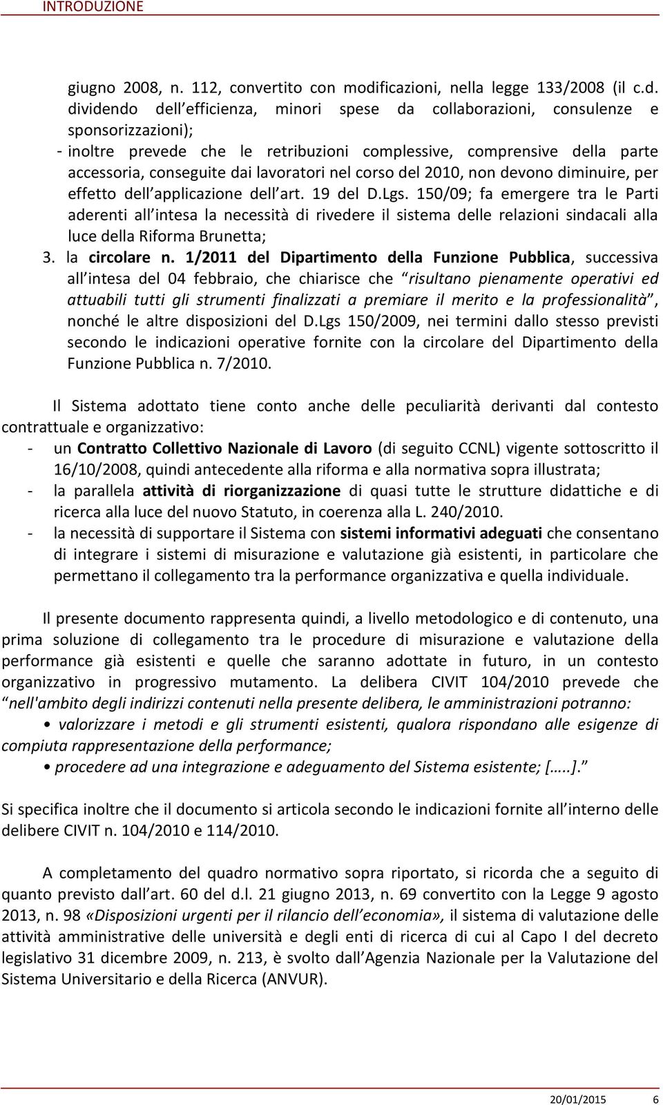 dividendo dell efficienza, minori spese da collaborazioni, consulenze e sponsorizzazioni); - inoltre prevede che le retribuzioni complessive, comprensive della parte accessoria, conseguite dai