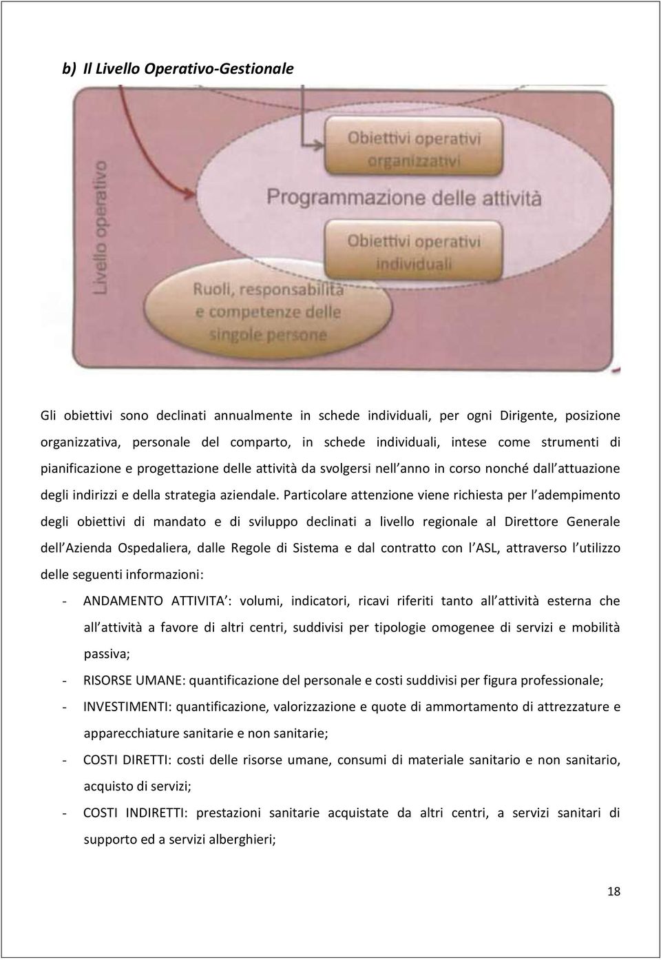 Particolare attenzione viene richiesta per l adempimento degli obiettivi di mandato e di sviluppo declinati a livello regionale al Direttore Generale dell Azienda Ospedaliera, dalle Regole di Sistema