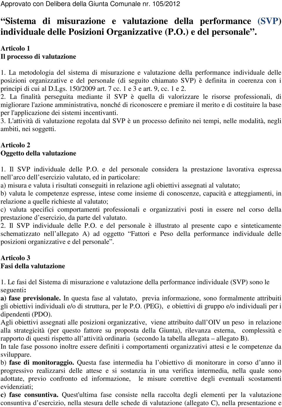 La metodologia del sistema di misurazione e valutazione della performance individuale delle posizioni organizzative e del personale (di seguito chiamato SVP) è definita in coerenza con i principi di