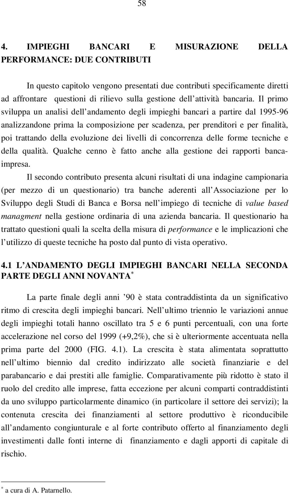 Il primo sviluppa un analisi dell andamento degli impieghi bancari a partire dal 1995-96 analizzandone prima la composizione per scadenza, per prenditori e per finalità, poi trattando della