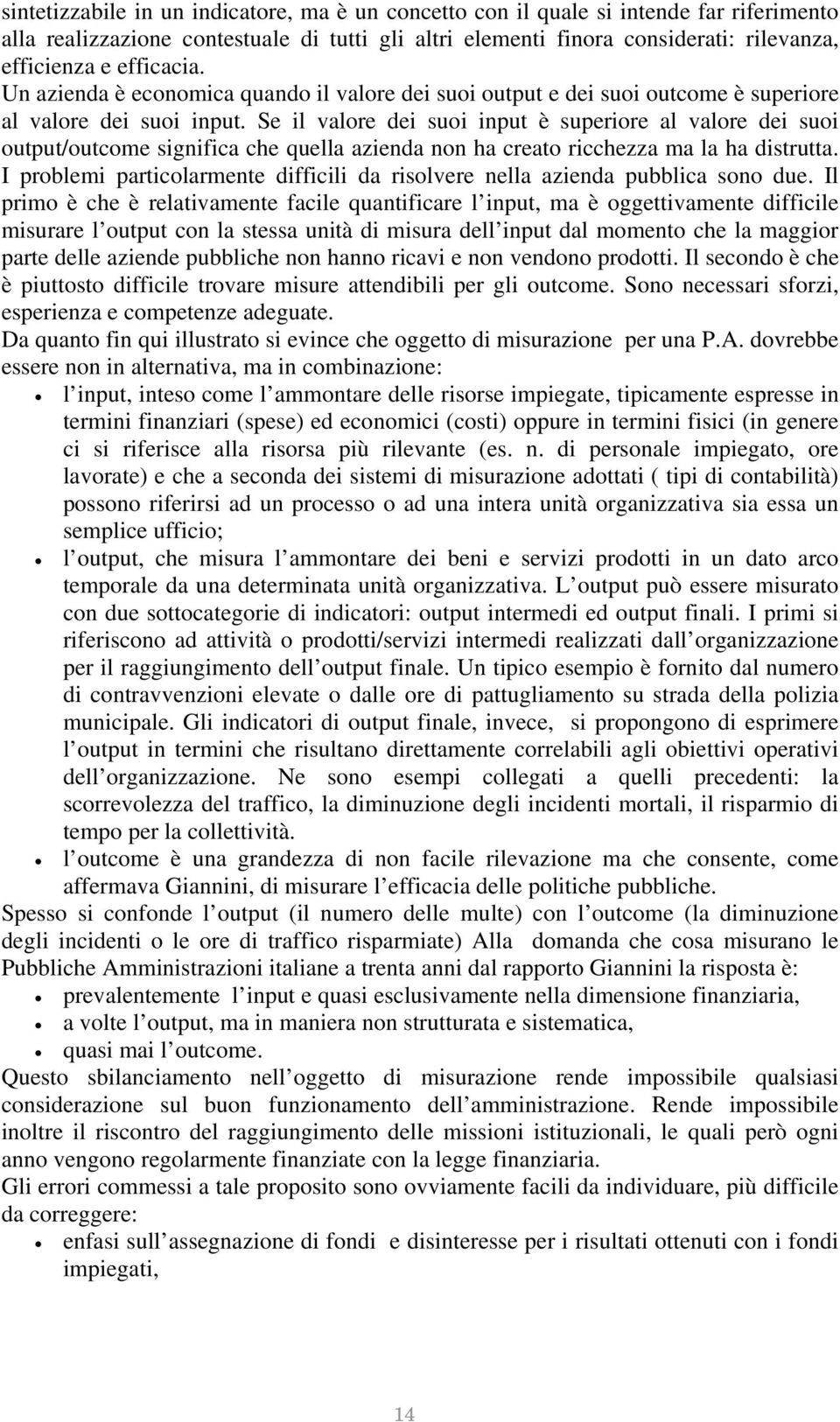 Se il valore dei suoi input è superiore al valore dei suoi output/outcome significa che quella azienda non ha creato ricchezza ma la ha distrutta.