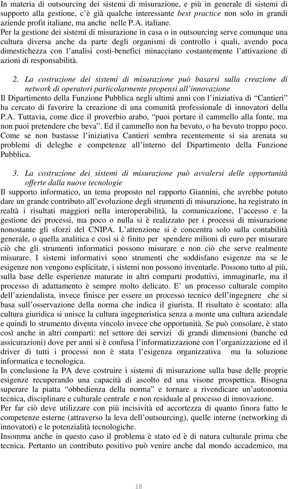 Per la gestione dei sistemi di misurazione in casa o in outsourcing serve comunque una cultura diversa anche da parte degli organismi di controllo i quali, avendo poca dimestichezza con l analisi