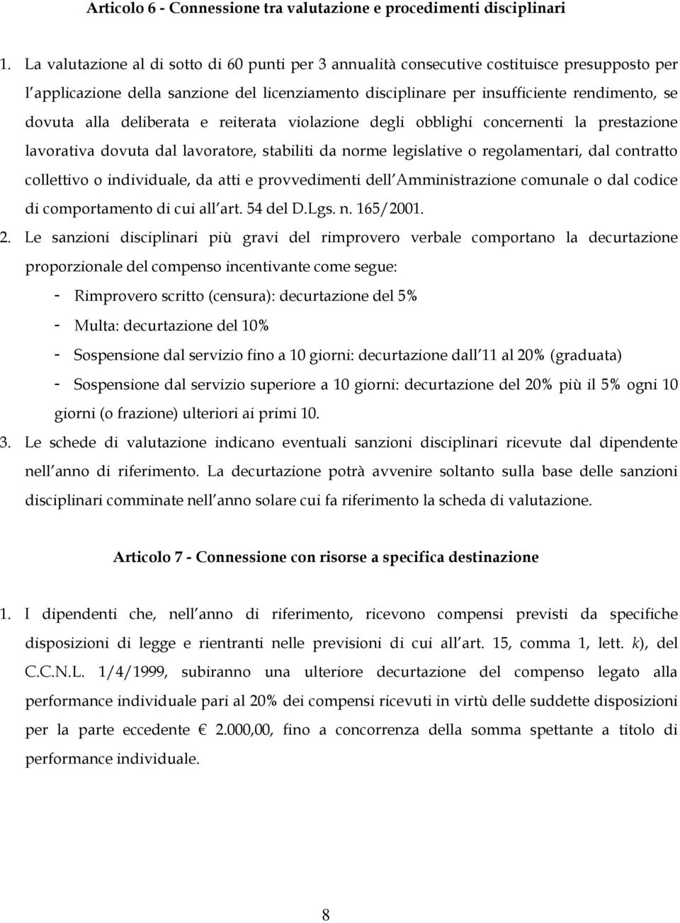 alla deliberata e reiterata violazione degli obblighi concernenti la prestazione lavorativa dovuta dal lavoratore, stabiliti da norme legislative o regolamentari, dal contratto collettivo o