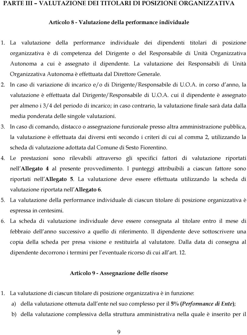 dipendente. La valutazione dei Responsabili di Unità Organizzativa Autonoma è effettuata dal Direttore Generale. 2. In caso di variazione di incarico e/o di Dirigente/Responsabile di U.O.A. in corso d anno, la valutazione è effettuata dal Dirigente/Responsabile di U.