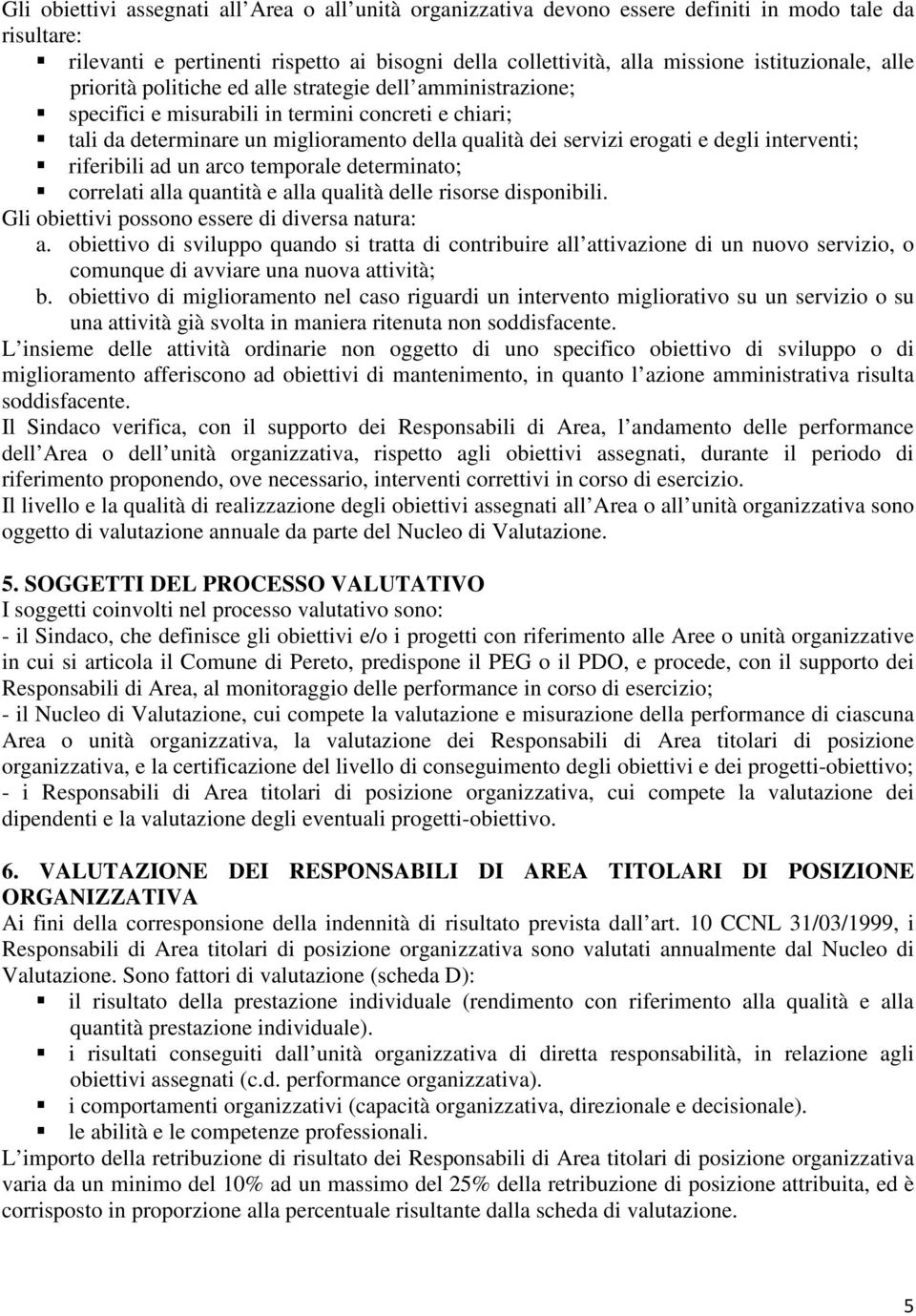 erogati e degli interventi; riferibili ad un arco temporale determinato; correlati alla quantità e alla qualità delle risorse disponibili. Gli obiettivi possono essere di diversa natura: a.