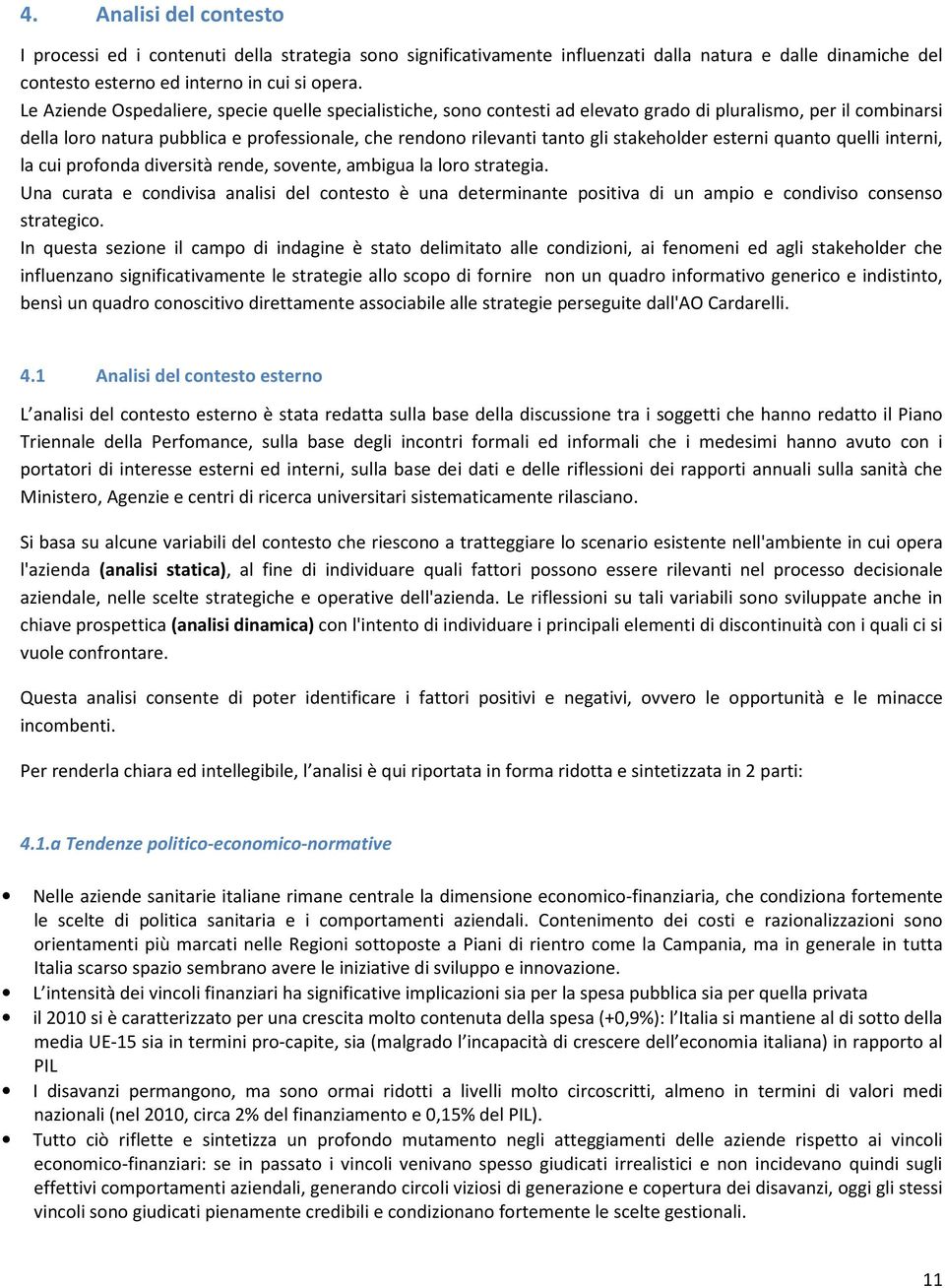 stakeholder esterni quanto quelli interni, la cui profonda diversità rende, sovente, ambigua la loro strategia.