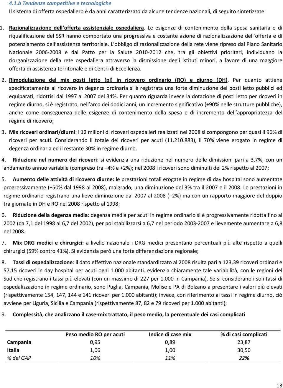 Le esigenze di contenimento della spesa sanitaria e di riqualificazione del SSR hanno comportato una progressiva e costante azione di razionalizzazione dell offerta e di potenziamento dell assistenza