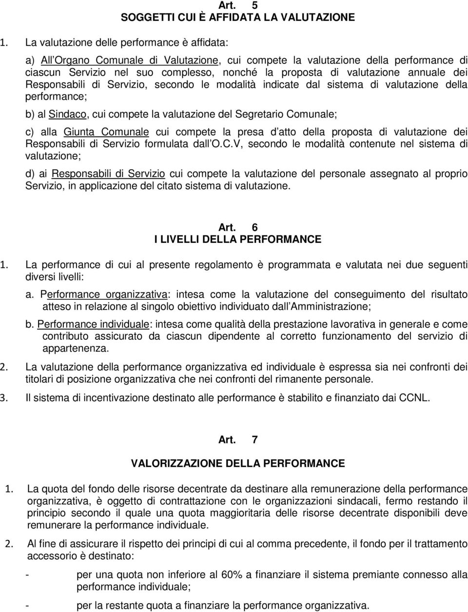 annuale dei Responsabili di Servizio, secondo le modalità indicate dal sistema di valutazione della performance; b) al Sindaco, cui compete la valutazione del Segretario Comunale; c) alla Giunta