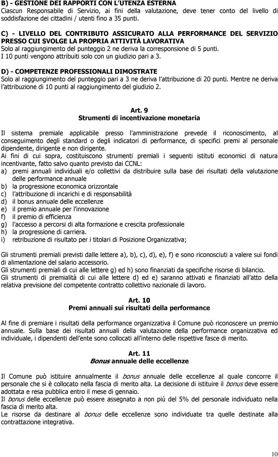 I 10 punti vengono attribuiti solo con un giudizio pari a 3. D) - COMPETENZE PROFESSIONALI DIMOSTRATE Solo al raggiungimento del punteggio pari a 3 ne deriva l attribuzione di 20 punti.