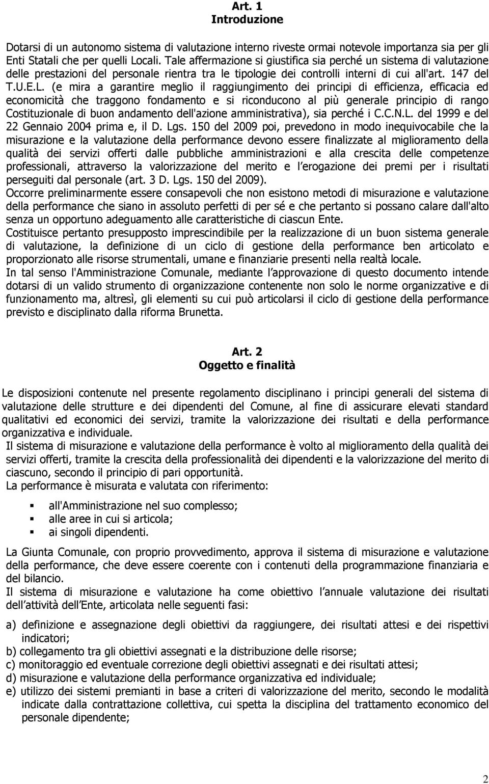 (e mira a garantire meglio il raggiungimento dei principi di efficienza, efficacia ed economicità che traggono fondamento e si riconducono al più generale principio di rango Costituzionale di buon