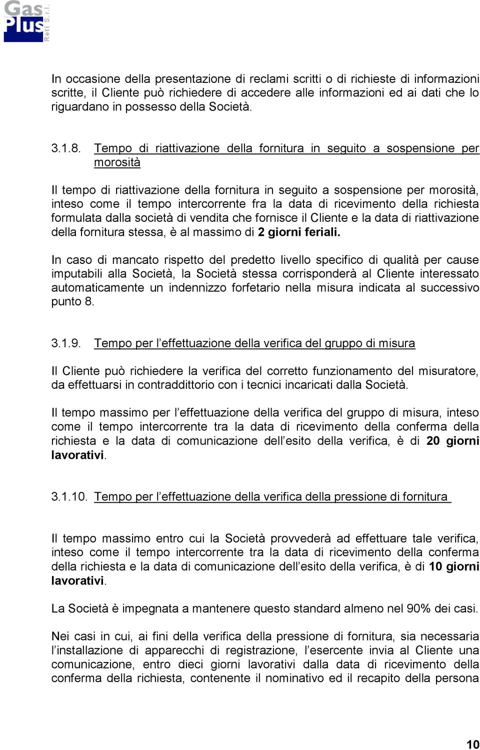 Tempo di riattivazione della fornitura in seguito a sospensione per morosità Il tempo di riattivazione della fornitura in seguito a sospensione per morosità, inteso come il tempo intercorrente fra la