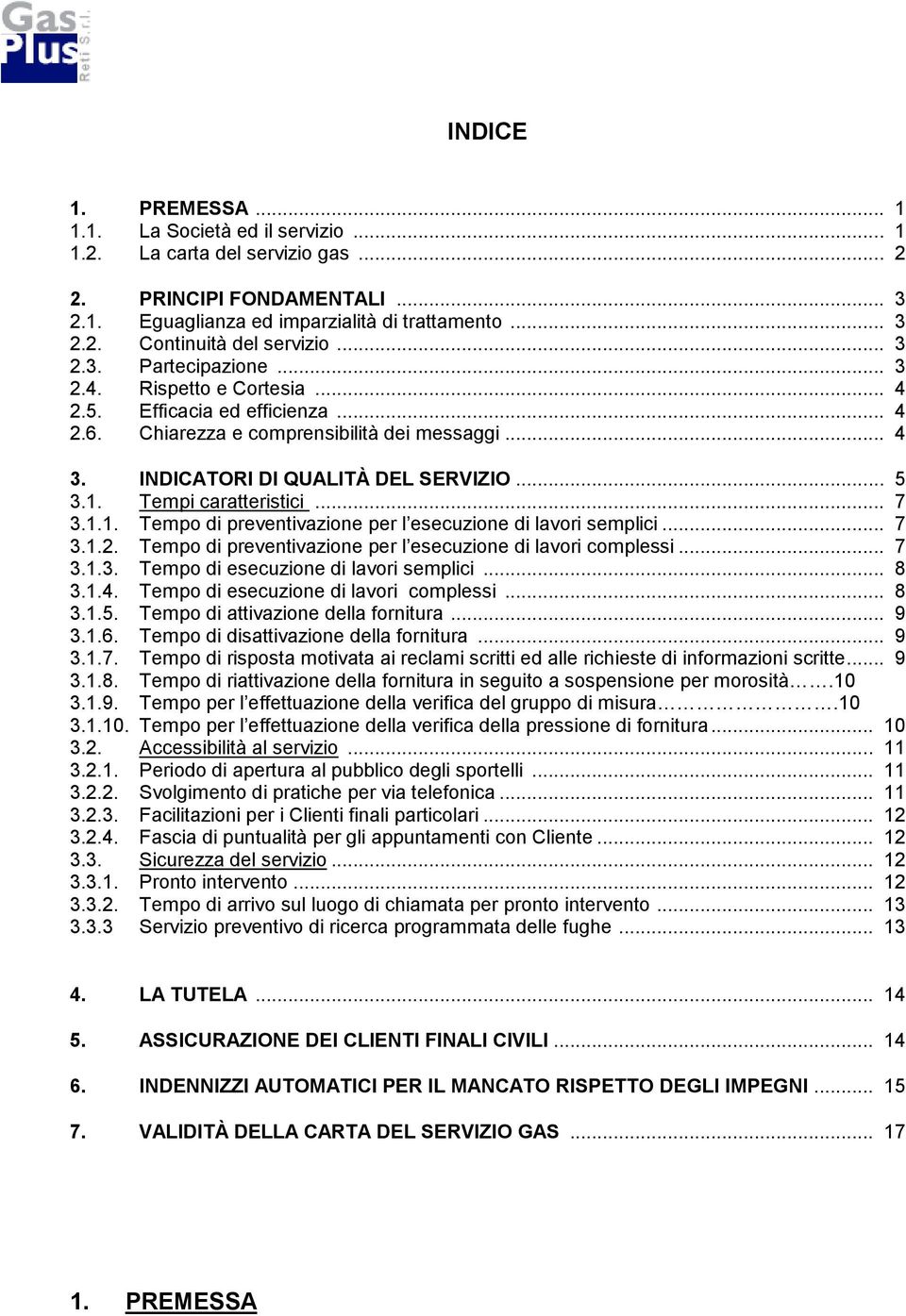 Tempi caratteristici... 7 3.1.1. Tempo di preventivazione per l esecuzione di lavori semplici... 7 3.1.2. Tempo di preventivazione per l esecuzione di lavori complessi... 7 3.1.3. Tempo di esecuzione di lavori semplici.