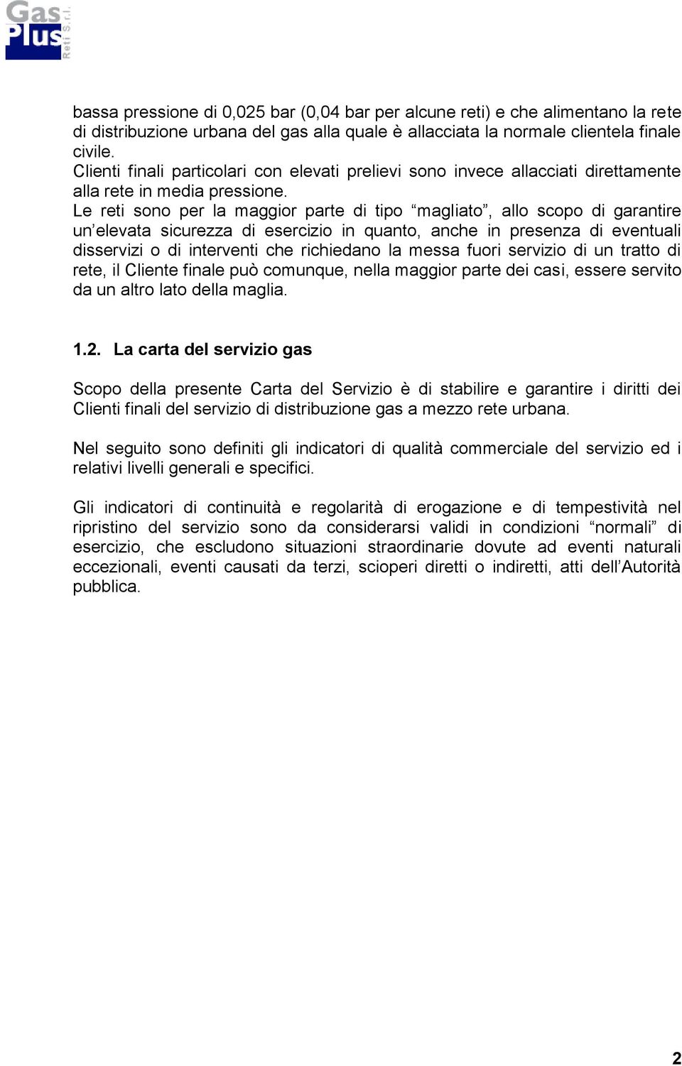 Le reti sono per la maggior parte di tipo magliato, allo scopo di garantire un elevata sicurezza di esercizio in quanto, anche in presenza di eventuali disservizi o di interventi che richiedano la