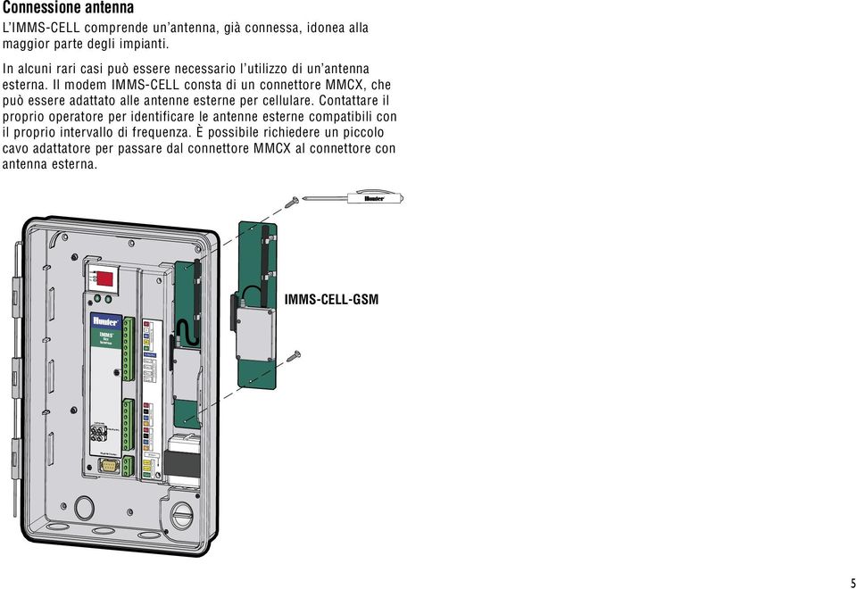 alla maggior parte degli impianti. In alcuni rari casi può essere necessario l utilizzo di un antenna esterna.