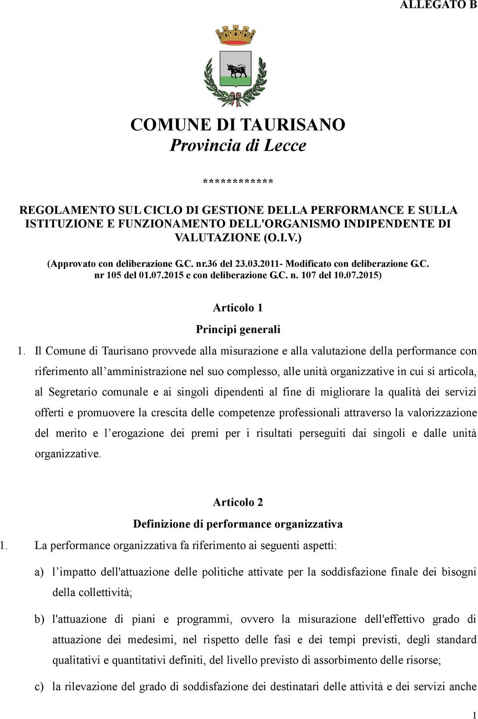 Il Comune di Taurisano provvede alla misurazione e alla valutazione della performance con riferimento all amministrazione nel suo complesso, alle unità organizzative in cui si articola, al Segretario