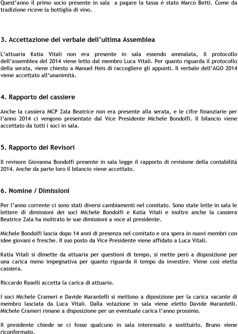 Per quanto riguarda il protocollo della serata, viene chiesto a Manuel Heis di raccogliere gli appunti. Il verbale dell AGO 2014 viene accettato all unanimità. 4.