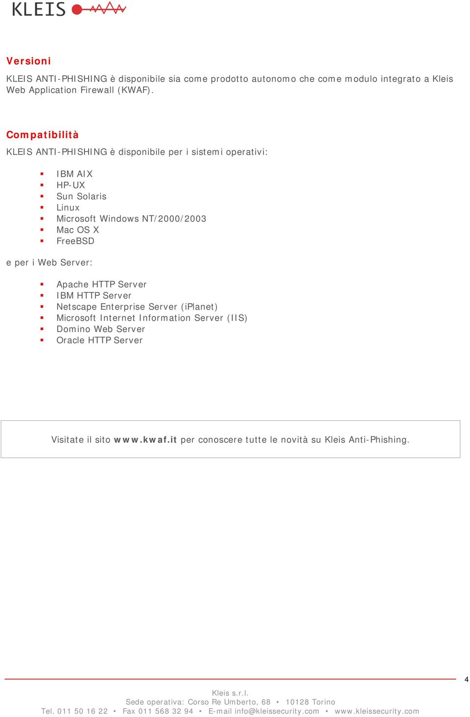 Mac OS X FreeBSD e per i Web Server: Apache HTTP Server IBM HTTP Server Netscape Enterprise Server (iplanet) Microsoft Internet