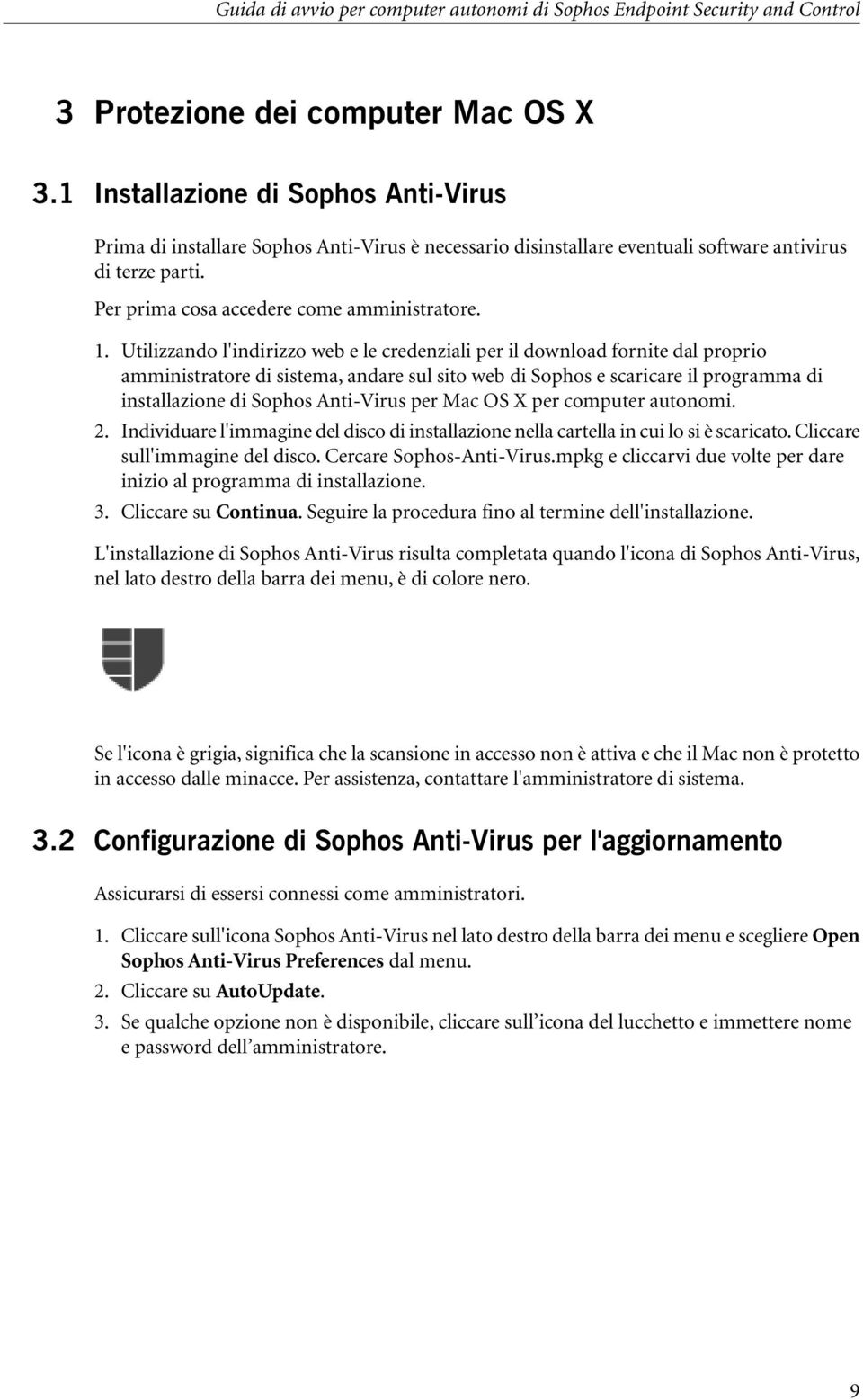 Utilizzando l'indirizzo web e le credenziali per il download fornite dal proprio amministratore di sistema, andare sul sito web di Sophos e scaricare il programma di installazione di Sophos