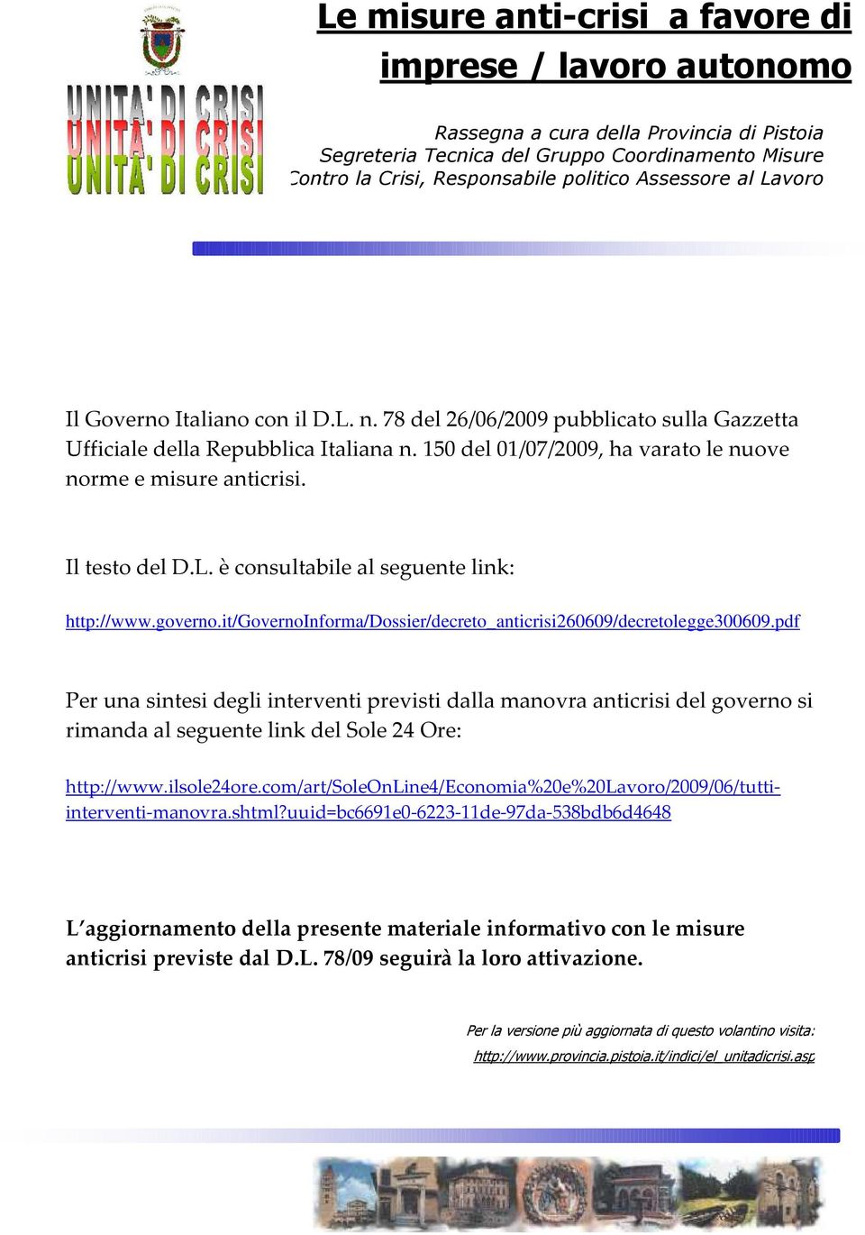 Il testo del D.L. è consultabile al seguente link: http://www.governo.it/governoinforma/dossier/decreto_anticrisi260609/decretolegge300609.