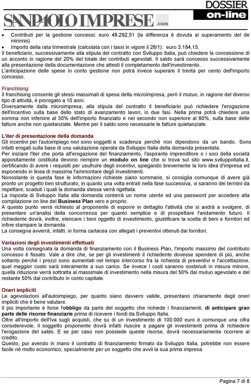 Il saldo sarà concesso successivamente alla presentazione della documentazione che attesti il completamento dell'investimento.