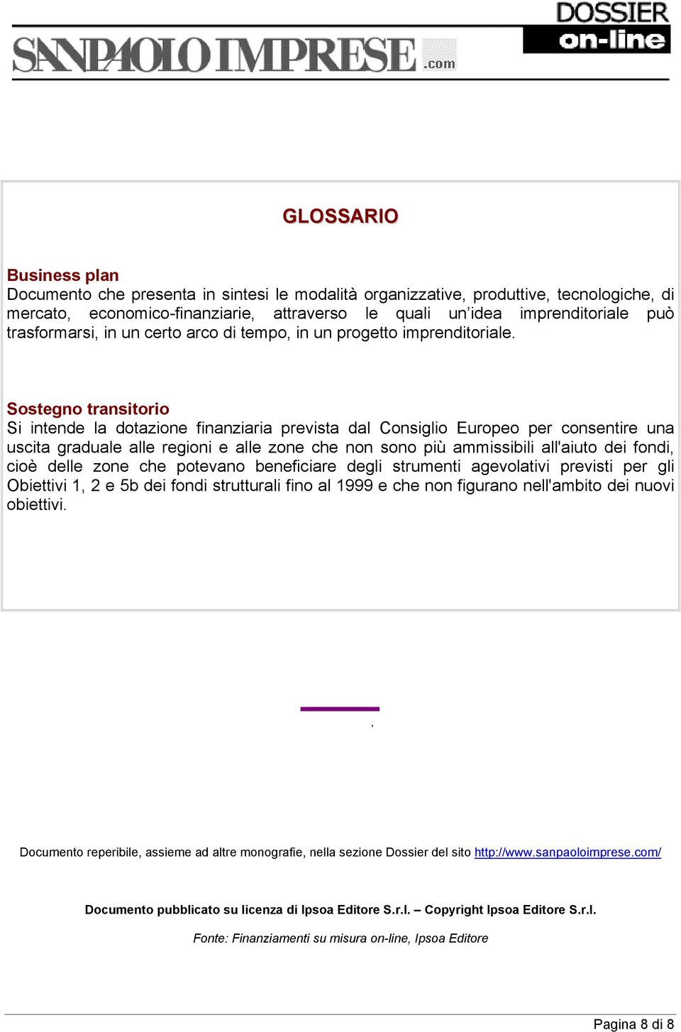 Sostegno transitorio Si intende la dotazione finanziaria prevista dal Consiglio Europeo per consentire una uscita graduale alle regioni e alle zone che non sono più ammissibili all'aiuto dei fondi,