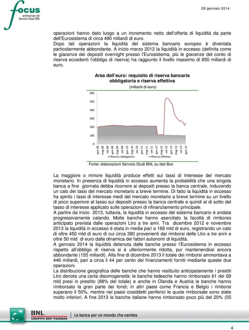 A inizio marzo 212 la liquidità in eccesso (definita come le giacenze dei depositi overnight presso l Eurosistema, più le giacenze del conto di riserva eccedenti l obbligo di riserva) ha raggiunto il