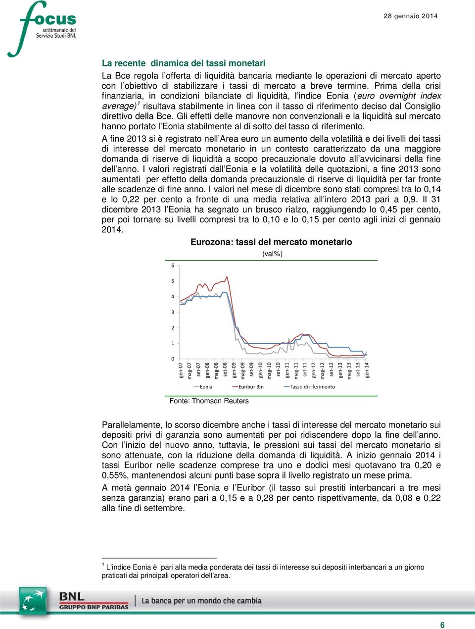 direttivo della Bce. Gli effetti delle manovre non convenzionali e la liquidità sul mercato hanno portato l Eonia stabilmente al di sotto del tasso di riferimento.