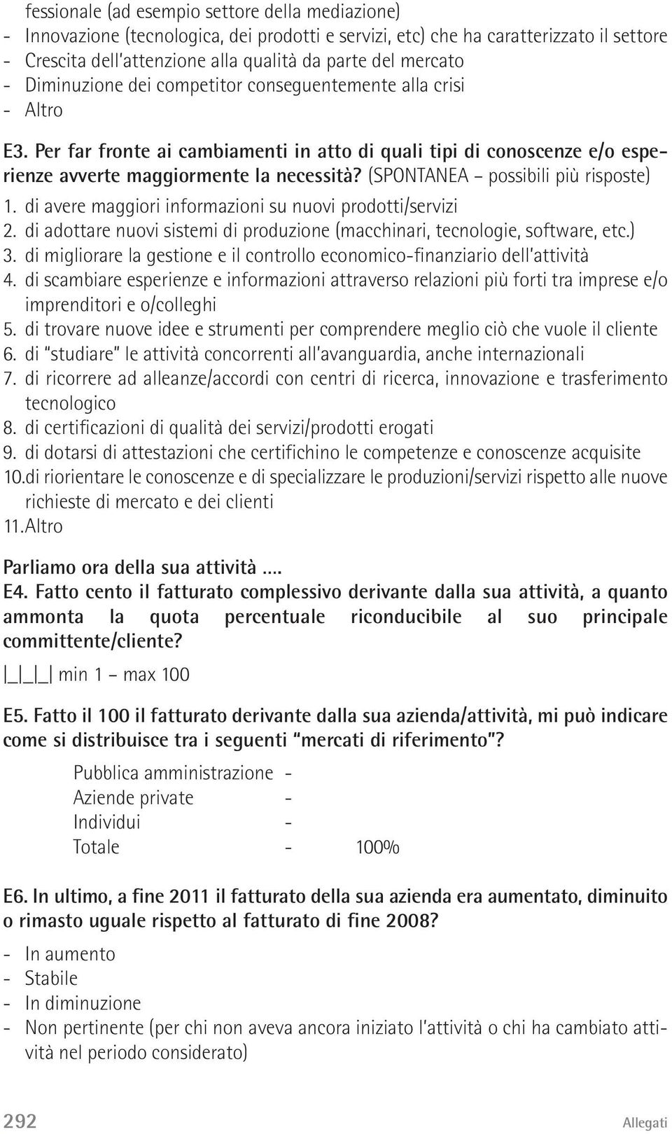 (SPONTANEA possibili più risposte) 1. di avere maggiori informazioni su nuovi prodotti/servizi 2. di adottare nuovi sistemi di produzione (macchinari, tecnologie, software, etc.) 3.