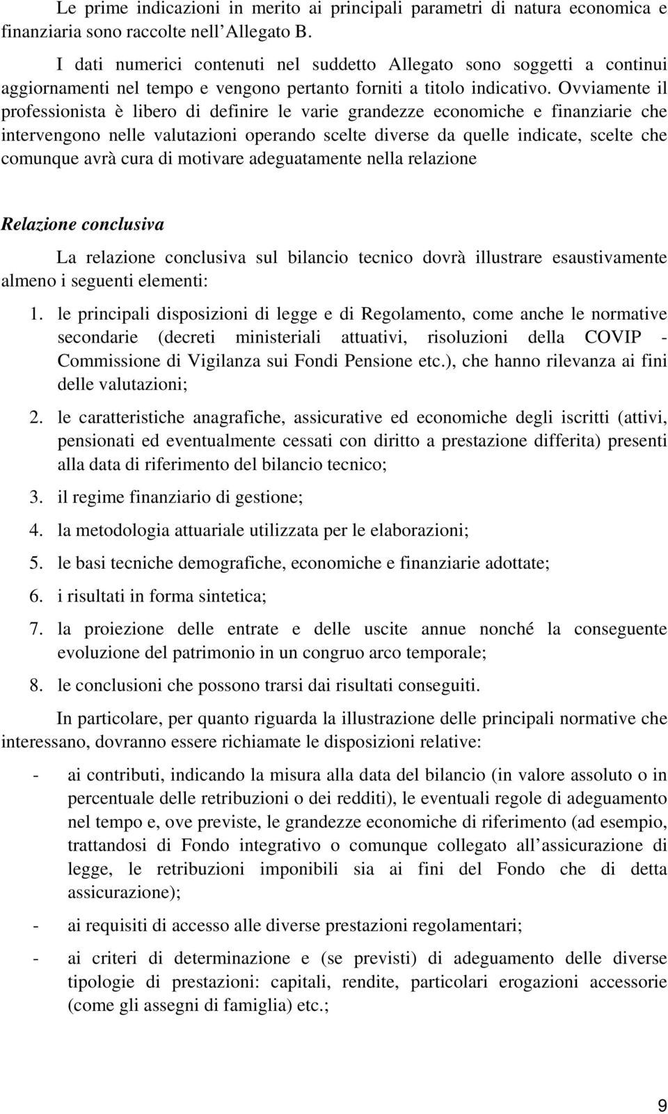 Ovviamente il professionista è libero di definire le varie grandezze economiche e finanziarie che intervengono nelle valutazioni operando scelte diverse da quelle indicate, scelte che comunque avrà