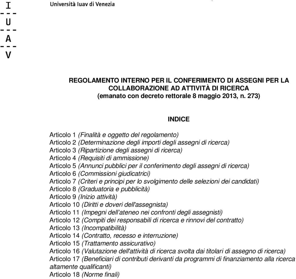 di ammissione) Articolo 5 (Annunci pubblici per il conferimento degli assegni di ricerca) Articolo 6 (Commissioni giudicatrici) Articolo 7 (Criteri e principi per lo svolgimento delle selezioni dei